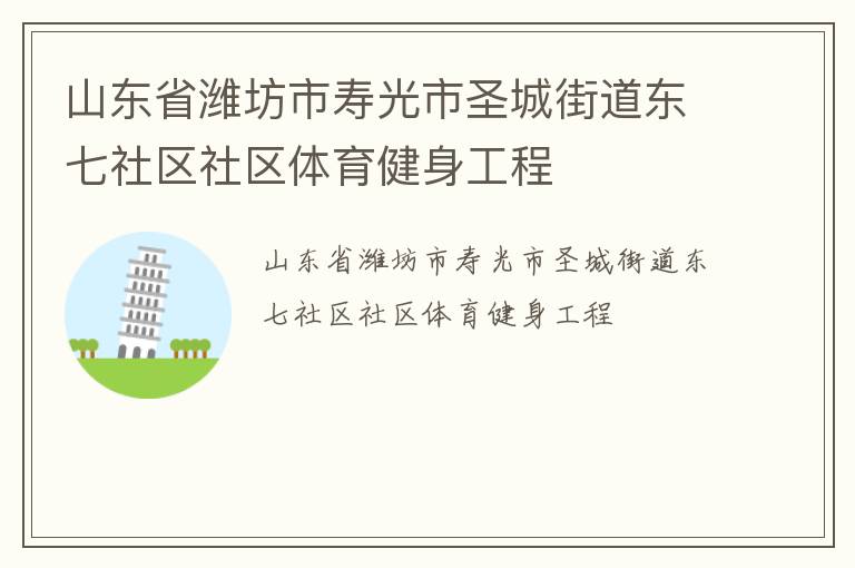 山東省濰坊市壽光市圣城街道東七社區(qū)社區(qū)體育健身工程 山東省濰坊市壽光市圣城街道東七社區(qū)社區(qū)體育健身工程