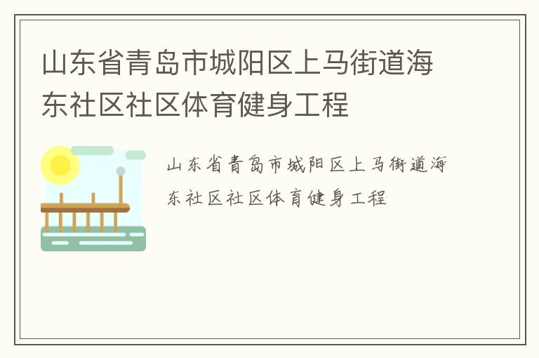 山東省青島市城陽(yáng)區(qū)上馬街道海東社區(qū)社區(qū)體育健身工程 山東省青島市城陽(yáng)區(qū)上馬街道海東社區(qū)社區(qū)體育健身工程