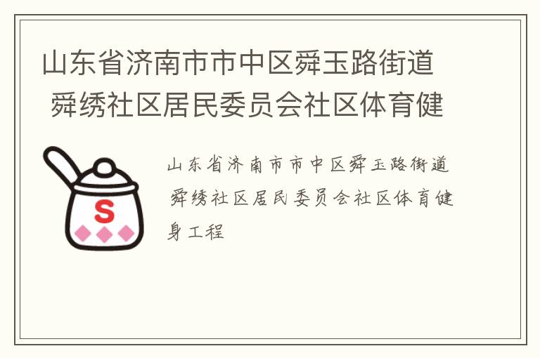 山東省濟南市市中區(qū)舜玉路街道 舜繡社區(qū)居民委員會社區(qū)體育健身工程 山東省濟南市市中區(qū)舜玉路街道 舜繡社區(qū)居民委員會社區(qū)體育健身工程