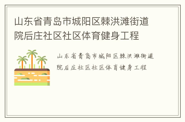 山東省青島市城陽區(qū)棘洪灘街道院后莊社區(qū)社區(qū)體育健身工程 山東省青島市城陽區(qū)棘洪灘街道院后莊社區(qū)社區(qū)體育健身工程