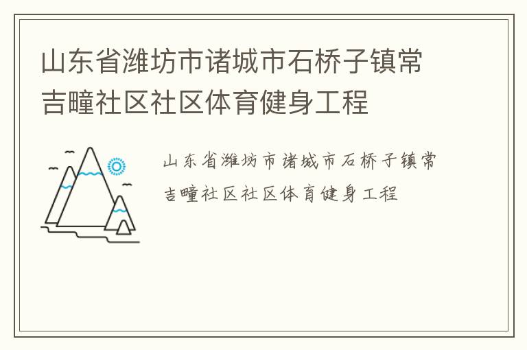 山東省濰坊市諸城市石橋子鎮(zhèn)常吉疃社區(qū)社區(qū)體育健身工程 山東省濰坊市諸城市石橋子鎮(zhèn)常吉疃社區(qū)社區(qū)體育健身工程