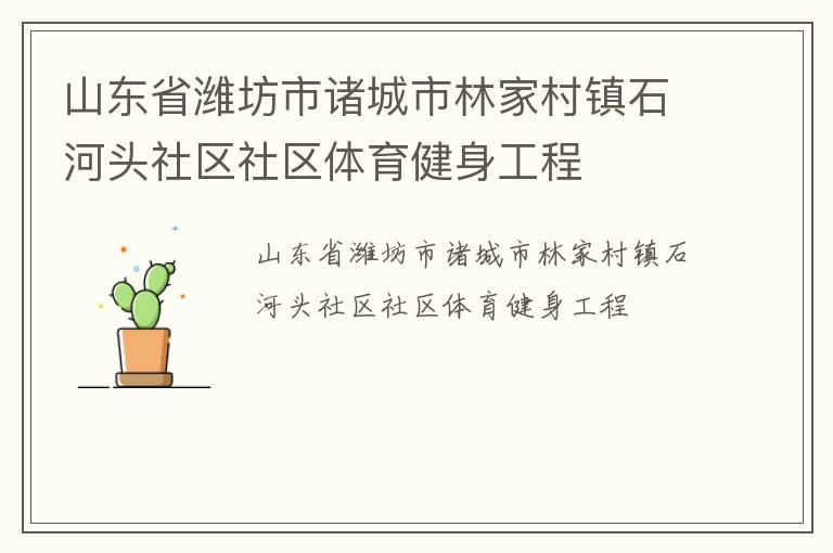 山東省濰坊市諸城市林家村鎮(zhèn)石河頭社區(qū)社區(qū)體育健身工程 山東省濰坊市諸城市林家村鎮(zhèn)石河頭社區(qū)社區(qū)體育健身工程