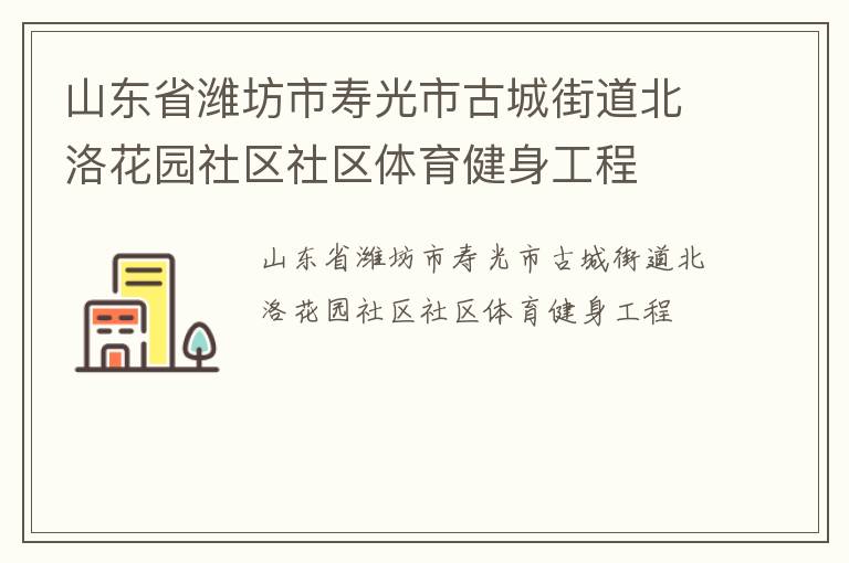 山東省濰坊市壽光市古城街道北洛花園社區(qū)社區(qū)體育健身工程 山東省濰坊市壽光市古城街道北洛花園社區(qū)社區(qū)體育健身工程