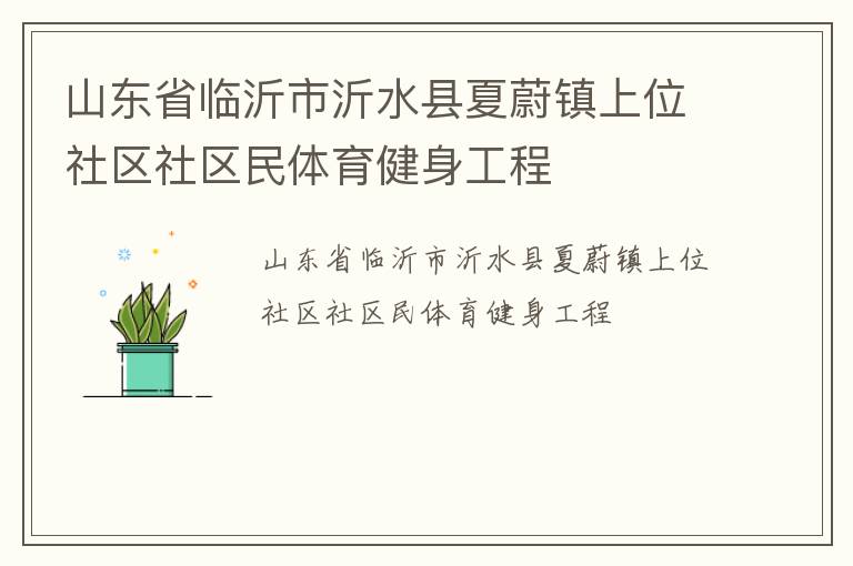 山東省臨沂市沂水縣夏蔚鎮(zhèn)上位社區(qū)社區(qū)民體育健身工程 山東省臨沂市沂水縣夏蔚鎮(zhèn)上位社區(qū)社區(qū)民體育健身工程