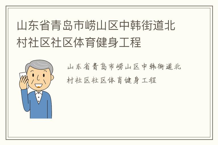 山東省青島市嶗山區(qū)中韓街道北村社區(qū)社區(qū)體育健身工程 山東省青島市嶗山區(qū)中韓街道北村社區(qū)社區(qū)體育健身工程