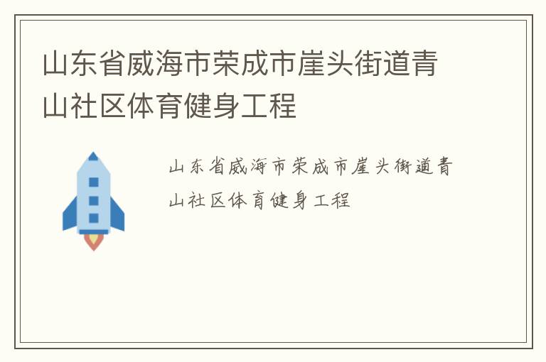 山東省威海市榮成市崖頭街道青山社區(qū)體育健身工程 山東省威海市榮成市崖頭街道青山社區(qū)體育健身工程