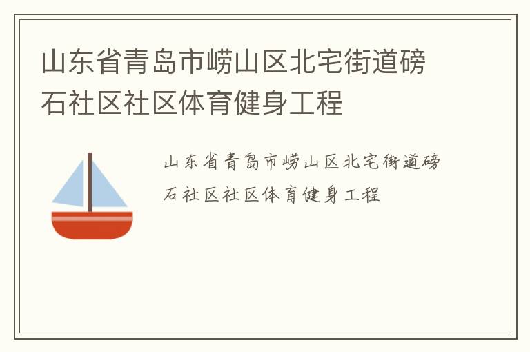 山東省青島市嶗山區(qū)北宅街道磅石社區(qū)社區(qū)體育健身工程 山東省青島市嶗山區(qū)北宅街道磅石社區(qū)社區(qū)體育健身工程