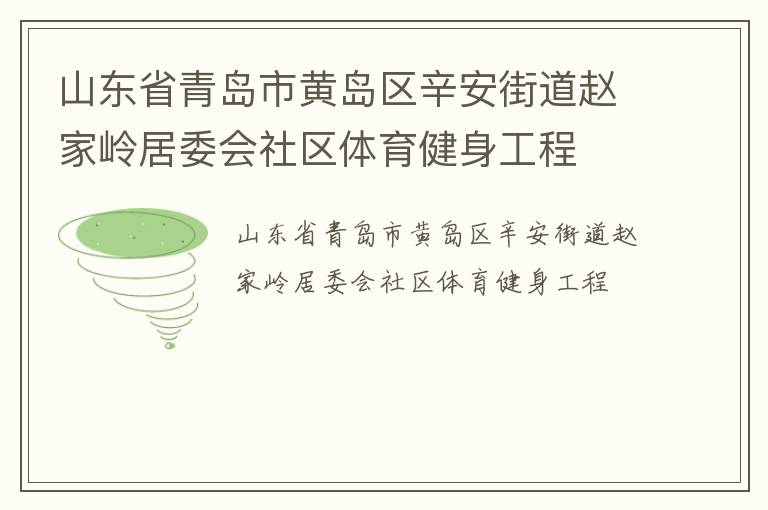 山東省青島市黃島區(qū)辛安街道趙家?guī)X居委會社區(qū)體育健身工程 山東省青島市黃島區(qū)辛安街道趙家?guī)X居委會社區(qū)體育健身工程