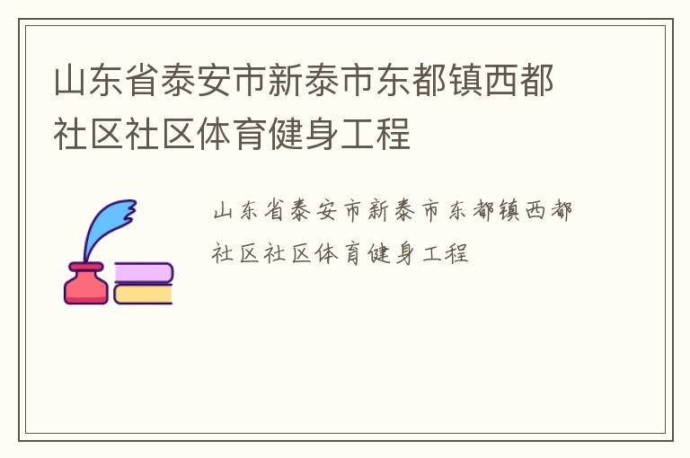 山東省泰安市新泰市東都鎮(zhèn)西都社區(qū)社區(qū)體育健身工程 山東省泰安市新泰市東都鎮(zhèn)西都社區(qū)社區(qū)體育健身工程