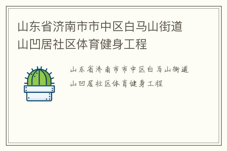 山東省濟(jì)南市市中區(qū)白馬山街道山凹居社區(qū)體育健身工程 山東省濟(jì)南市市中區(qū)白馬山街道山凹居社區(qū)體育健身工程