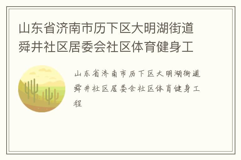 山東省濟(jì)南市歷下區(qū)大明湖街道舜井社區(qū)居委會(huì)社區(qū)體育健身工程 山東省濟(jì)南市歷下區(qū)大明湖街道舜井社區(qū)居委會(huì)社區(qū)體育健身工程