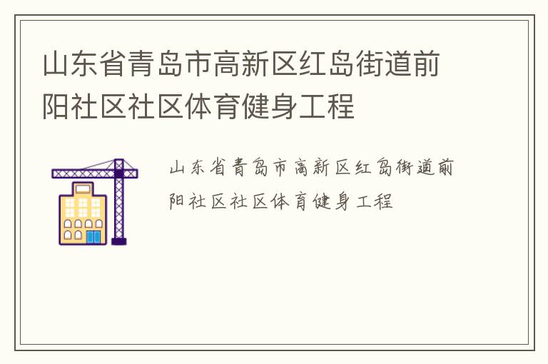 山東省青島市高新區(qū)紅島街道前陽社區(qū)社區(qū)體育健身工程 山東省青島市高新區(qū)紅島街道前陽社區(qū)社區(qū)體育健身工程