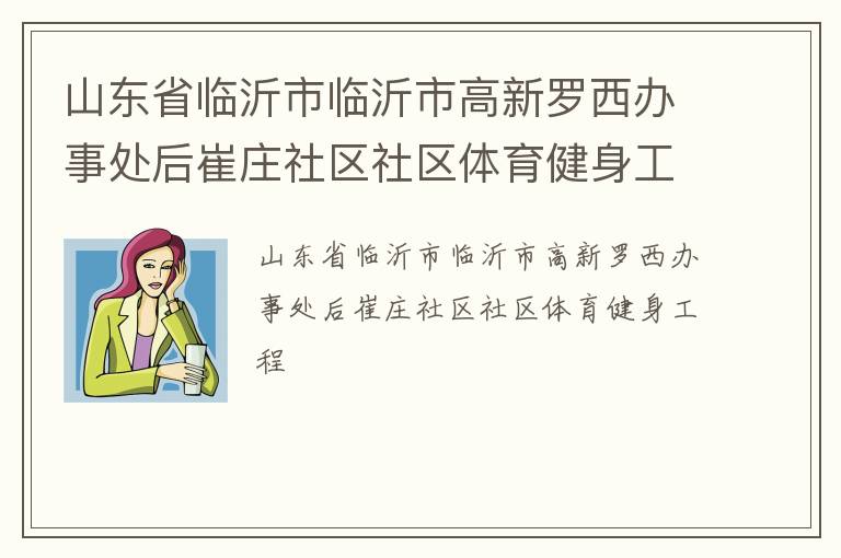 山東省臨沂市臨沂市高新羅西辦事處后崔莊社區(qū)社區(qū)體育健身工程 山東省臨沂市臨沂市高新羅西辦事處后崔莊社區(qū)社區(qū)體育健身工程