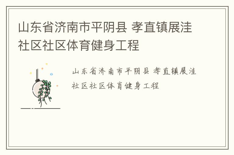 山東省濟南市平陰縣 孝直鎮(zhèn)展洼社區(qū)社區(qū)體育健身工程 山東省濟南市平陰縣 孝直鎮(zhèn)展洼社區(qū)社區(qū)體育健身工程