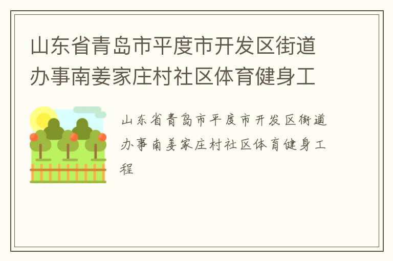 山東省青島市平度市開發(fā)區(qū)街道辦事南姜家莊村社區(qū)體育健身工程 山東省青島市平度市開發(fā)區(qū)街道辦事南姜家莊村社區(qū)體育健身工程