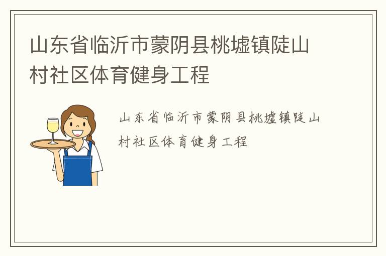 山東省臨沂市蒙陰縣桃墟鎮(zhèn)陡山村社區(qū)體育健身工程 山東省臨沂市蒙陰縣桃墟鎮(zhèn)陡山村社區(qū)體育健身工程