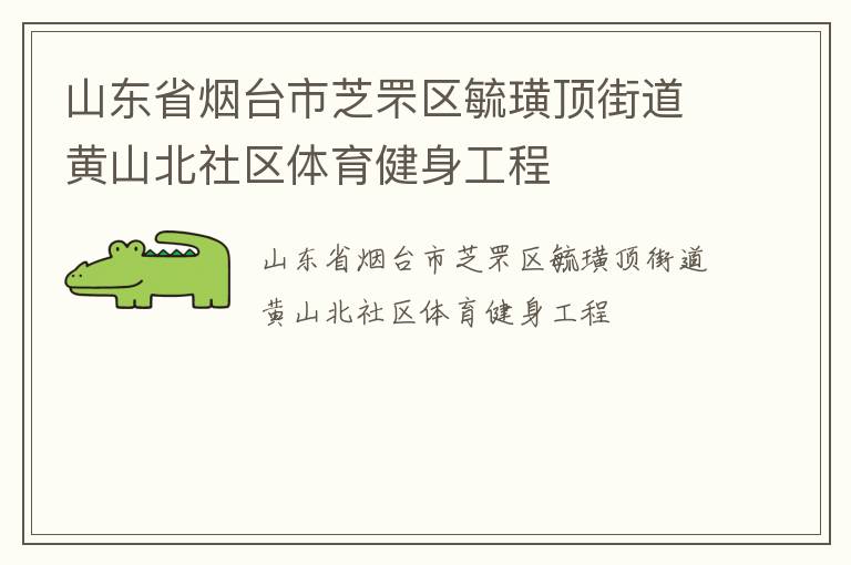 山東省煙臺市芝罘區(qū)毓璜頂街道黃山北社區(qū)體育健身工程 山東省煙臺市芝罘區(qū)毓璜頂街道黃山北社區(qū)體育健身工程