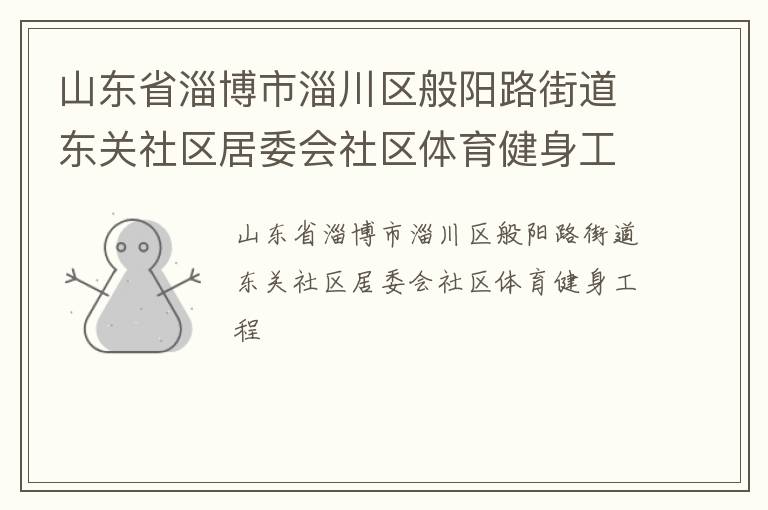 山東省淄博市淄川區(qū)般陽路街道東關(guān)社區(qū)居委會(huì)社區(qū)體育健身工程 山東省淄博市淄川區(qū)般陽路街道東關(guān)社區(qū)居委會(huì)社區(qū)體育健身工程