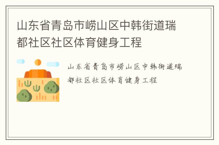 山東省青島市嶗山區(qū)中韓街道瑞都社區(qū)社區(qū)體育健身工程 山東省青島市嶗山區(qū)中韓街道瑞都社區(qū)社區(qū)體育健身工程