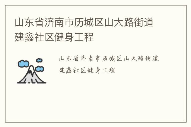山東省濟(jì)南市歷城區(qū)山大路街道建鑫社區(qū)健身工程 山東省濟(jì)南市歷城區(qū)山大路街道建鑫社區(qū)健身工程