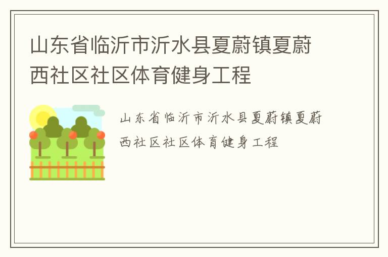 山東省臨沂市沂水縣夏蔚鎮(zhèn)夏蔚西社區(qū)社區(qū)體育健身工程 山東省臨沂市沂水縣夏蔚鎮(zhèn)夏蔚西社區(qū)社區(qū)體育健身工程