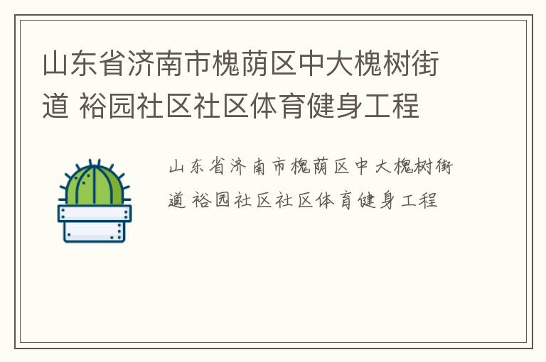山東省濟(jì)南市槐蔭區(qū)中大槐樹街道 裕園社區(qū)社區(qū)體育健身工程 山東省濟(jì)南市槐蔭區(qū)中大槐樹街道 裕園社區(qū)社區(qū)體育健身工程