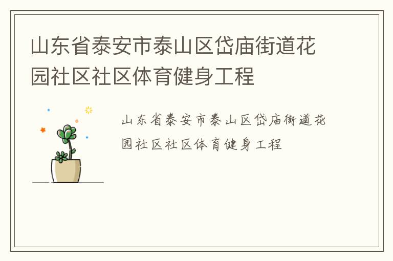 山東省泰安市泰山區(qū)岱廟街道花園社區(qū)社區(qū)體育健身工程 山東省泰安市泰山區(qū)岱廟街道花園社區(qū)社區(qū)體育健身工程