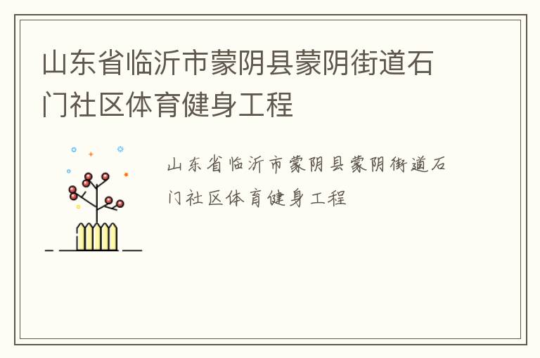 山東省臨沂市蒙陰縣蒙陰街道石門社區(qū)體育健身工程 山東省臨沂市蒙陰縣蒙陰街道石門社區(qū)體育健身工程