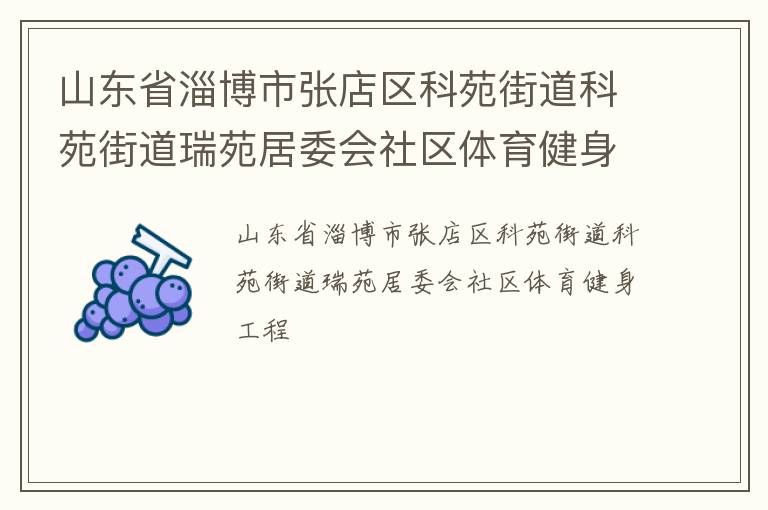 山東省淄博市張店區(qū)科苑街道科苑街道瑞苑居委會社區(qū)體育健身工程 山東省淄博市張店區(qū)科苑街道科苑街道瑞苑居委會社區(qū)體育健身工程