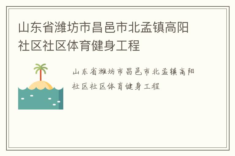 山東省濰坊市昌邑市北孟鎮(zhèn)高陽社區(qū)社區(qū)體育健身工程 山東省濰坊市昌邑市北孟鎮(zhèn)高陽社區(qū)社區(qū)體育健身工程