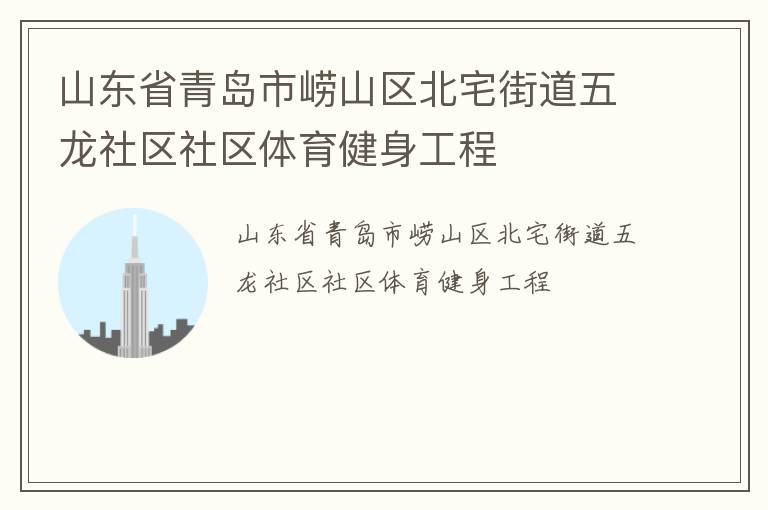 山東省青島市嶗山區(qū)北宅街道五龍社區(qū)社區(qū)體育健身工程 山東省青島市嶗山區(qū)北宅街道五龍社區(qū)社區(qū)體育健身工程