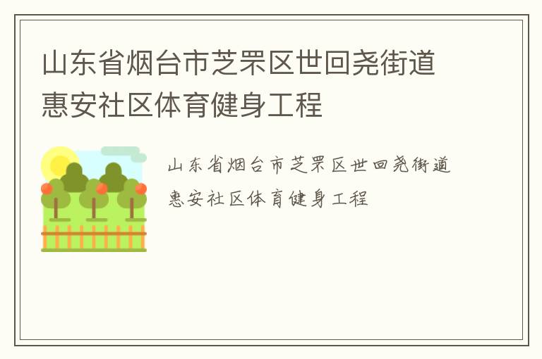 山東省煙臺市芝罘區(qū)世回堯街道惠安社區(qū)體育健身工程 山東省煙臺市芝罘區(qū)世回堯街道惠安社區(qū)體育健身工程