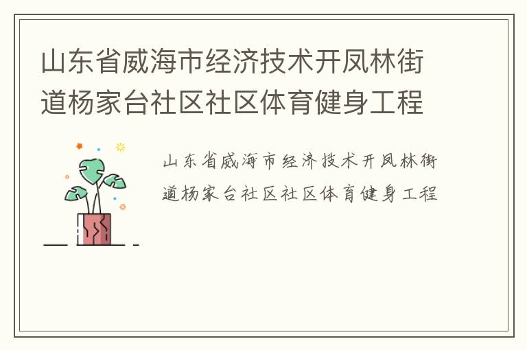 山東省威海市經(jīng)濟技術開鳳林街道楊家臺社區(qū)社區(qū)體育健身工程 山東省威海市經(jīng)濟技術開鳳林街道楊家臺社區(qū)社區(qū)體育健身工程