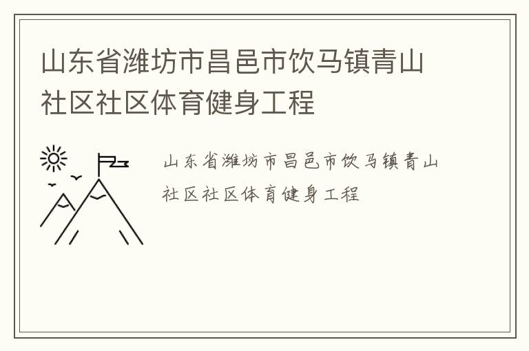 山東省濰坊市昌邑市飲馬鎮(zhèn)青山社區(qū)社區(qū)體育健身工程 山東省濰坊市昌邑市飲馬鎮(zhèn)青山社區(qū)社區(qū)體育健身工程