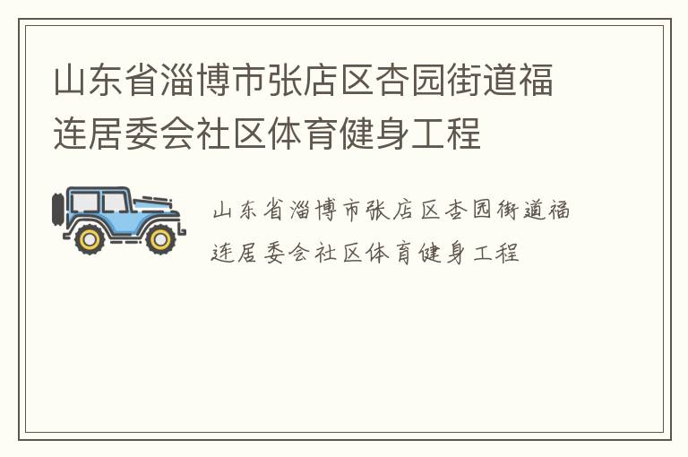 山東省淄博市張店區(qū)杏園街道福連居委會(huì)社區(qū)體育健身工程 山東省淄博市張店區(qū)杏園街道福連居委會(huì)社區(qū)體育健身工程