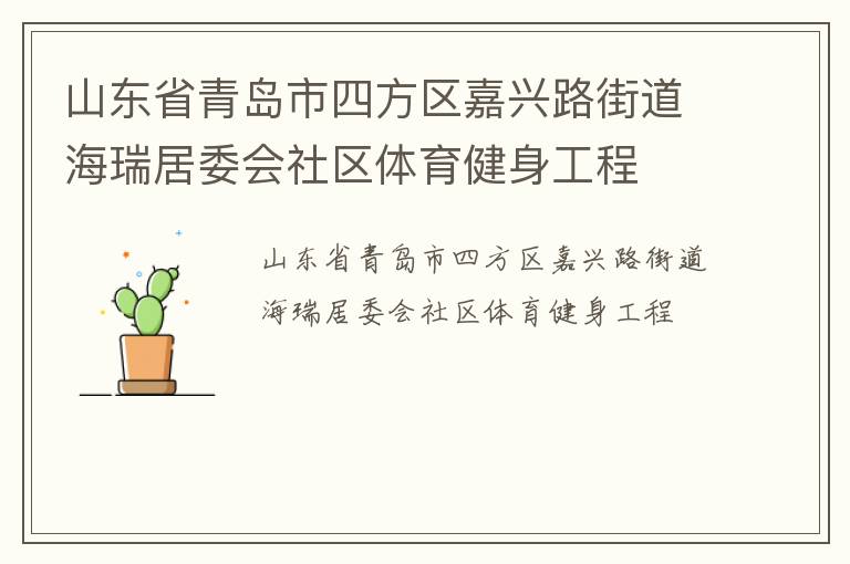 山東省青島市四方區(qū)嘉興路街道海瑞居委會社區(qū)體育健身工程 山東省青島市四方區(qū)嘉興路街道海瑞居委會社區(qū)體育健身工程