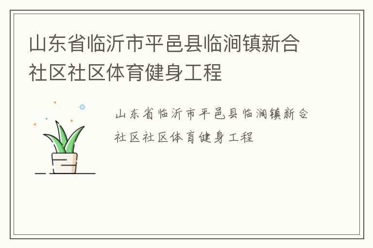 山東省臨沂市平邑縣臨澗鎮(zhèn)新合社區(qū)社區(qū)體育健身工程 山東省臨沂市平邑縣臨澗鎮(zhèn)新合社區(qū)社區(qū)體育健身工程