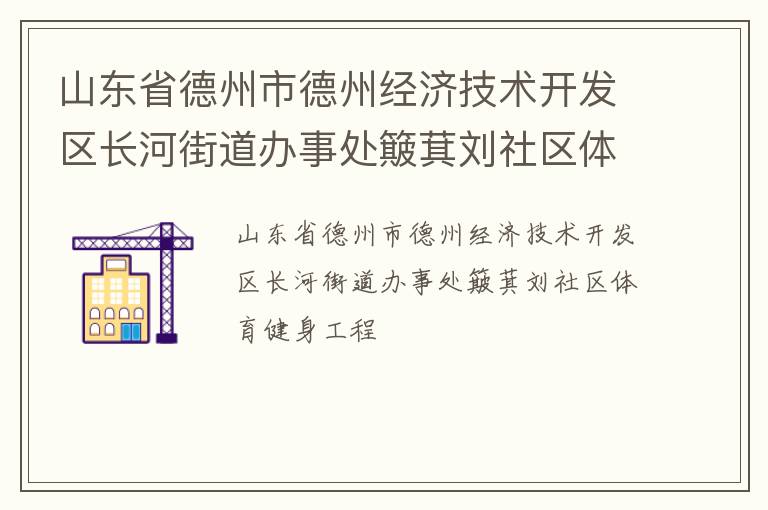 山東省德州市德州經(jīng)濟(jì)技術(shù)開發(fā)區(qū)長河街道辦事處簸萁劉社區(qū)體育健身工程 山東省德州市德州經(jīng)濟(jì)技術(shù)開發(fā)區(qū)長河街道辦事處簸萁劉社區(qū)體育健身工程