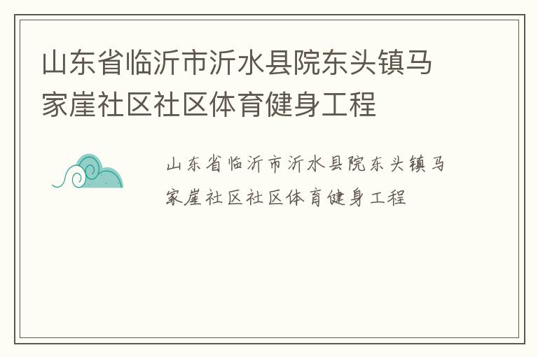 山東省臨沂市沂水縣院東頭鎮(zhèn)馬家崖社區(qū)社區(qū)體育健身工程 山東省臨沂市沂水縣院東頭鎮(zhèn)馬家崖社區(qū)社區(qū)體育健身工程