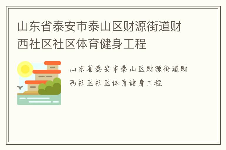 山東省泰安市泰山區(qū)財(cái)源街道財(cái)西社區(qū)社區(qū)體育健身工程 山東省泰安市泰山區(qū)財(cái)源街道財(cái)西社區(qū)社區(qū)體育健身工程
