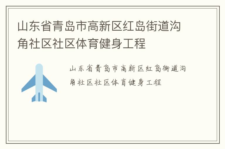 山東省青島市高新區(qū)紅島街道溝角社區(qū)社區(qū)體育健身工程 山東省青島市高新區(qū)紅島街道溝角社區(qū)社區(qū)體育健身工程