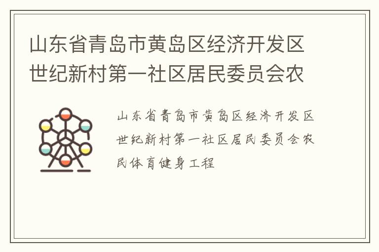 山東省青島市黃島區(qū)經(jīng)濟開發(fā)區(qū)世紀新村第一社區(qū)居民委員會農(nóng)民體育健身工程 山東省青島市黃島區(qū)經(jīng)濟開發(fā)區(qū)世紀新村第一社區(qū)居民委員會農(nóng)民體育健身工程
