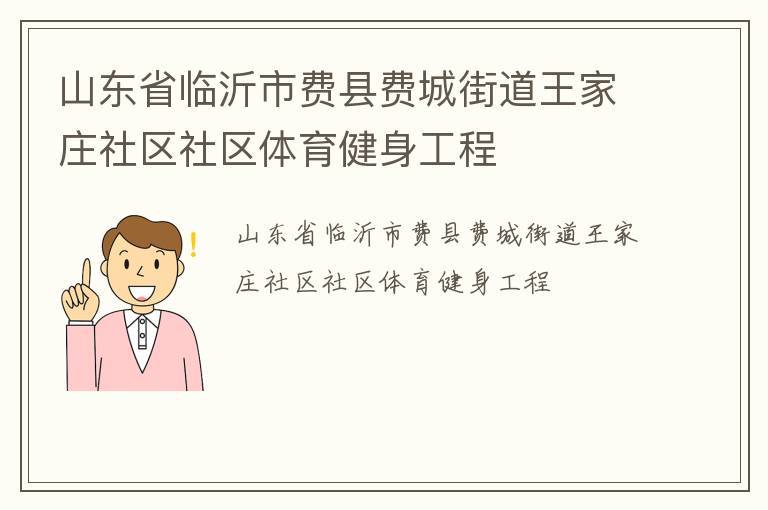 山東省臨沂市費(fèi)縣費(fèi)城街道王家莊社區(qū)社區(qū)體育健身工程 山東省臨沂市費(fèi)縣費(fèi)城街道王家莊社區(qū)社區(qū)體育健身工程