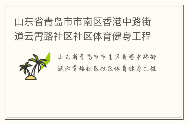 山東省青島市市南區(qū)香港中路街道云霄路社區(qū)社區(qū)體育健身工程 山東省青島市市南區(qū)香港中路街道云霄路社區(qū)社區(qū)體育健身工程