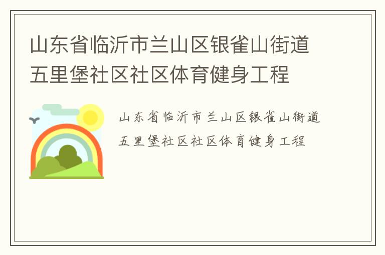 山東省臨沂市蘭山區(qū)銀雀山街道五里堡社區(qū)社區(qū)體育健身工程 山東省臨沂市蘭山區(qū)銀雀山街道五里堡社區(qū)社區(qū)體育健身工程