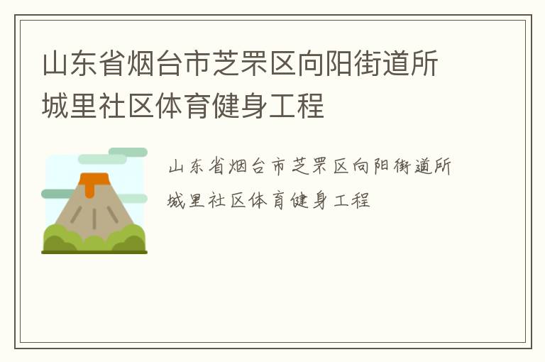 山東省煙臺(tái)市芝罘區(qū)向陽街道所城里社區(qū)體育健身工程 山東省煙臺(tái)市芝罘區(qū)向陽街道所城里社區(qū)體育健身工程