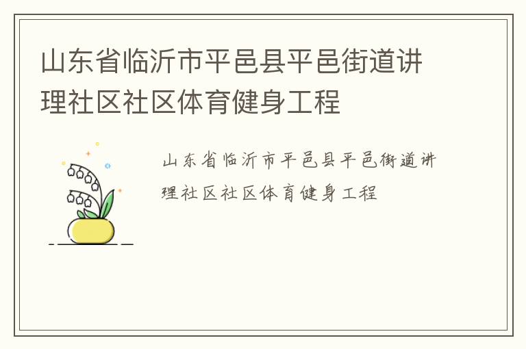 山東省臨沂市平邑縣平邑街道講理社區(qū)社區(qū)體育健身工程 山東省臨沂市平邑縣平邑街道講理社區(qū)社區(qū)體育健身工程