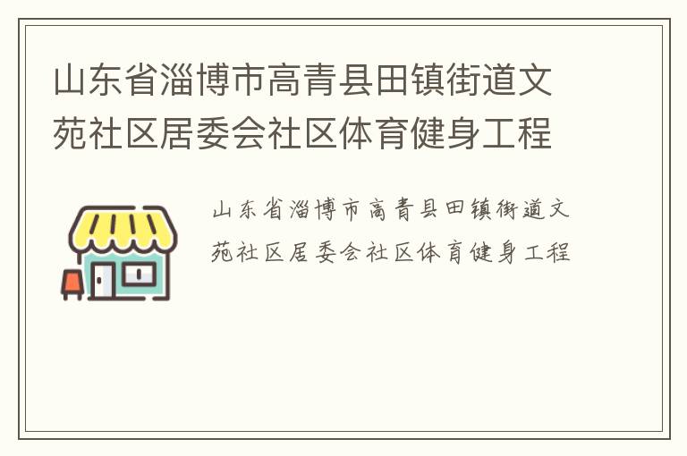 山東省淄博市高青縣田鎮(zhèn)街道文苑社區(qū)居委會社區(qū)體育健身工程 山東省淄博市高青縣田鎮(zhèn)街道文苑社區(qū)居委會社區(qū)體育健身工程
