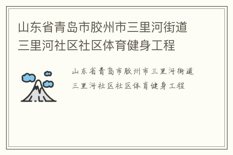 山東省青島市膠州市三里河街道三里河社區(qū)社區(qū)體育健身工程 山東省青島市膠州市三里河街道三里河社區(qū)社區(qū)體育健身工程