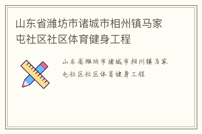 山東省濰坊市諸城市相州鎮(zhèn)馬家屯社區(qū)社區(qū)體育健身工程 山東省濰坊市諸城市相州鎮(zhèn)馬家屯社區(qū)社區(qū)體育健身工程